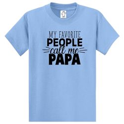 My Favorite People Call Me Papa  Dad Shirts  Mens Shirts  Big and Tall Shirts  Mens Big and Tall Graphic T-Shirt