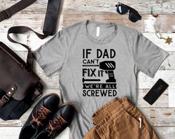 Funny Dad Christmas Gift, If Dad Cant Fix It Were All Screwed, Dad T-Shirt, New Dad Gift, Gift for Dad, Fathers Day Shir
