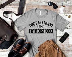 Funny Fathers Day Shirt for Dad, Aint No Hood Like Fatherhood, Funny Dad Gift from Daughter, Birthday Shirt for Dad, Hus