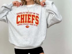 Karma Is The Guy On The Chiefs Coming Straight Home To Me Sweatshirt, American Football Shirt, Karma Is The Guy On The C
