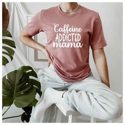 Caffeine Addicted Mama Shirt, Coffe Lover Mother Shirt, Mothers Day Shirt, Promoted Mom Gift, Family Coffee Shirt, My Ha