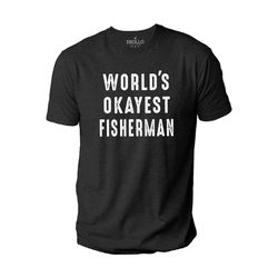 World's Okayest Fisherman Shirt Funny Fishing Shirt Fathers Day Shirt Dad Gift Gift for Husband Fish Tee Fisherman Grand
