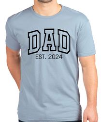 Dad Est 2024 Tshirt, Personalized Dad Shirt, Custom Dad, Pregnancy Announcement for Dad, Gift for Dad, Fathers Day Shirt