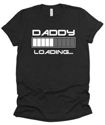 Daddy Loading Mens T-Shirt Funny Unisex tee Fathers Day Dad Gift Brother husband Gifts New Daddy Baby shower Pregnancy