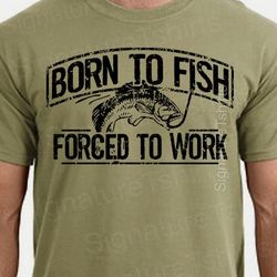 Fishing T-Shirt Born To Fish Forced To Work Mens Tshirt Fathers Day gift bass Birthday gifts for dad husband daddy grand