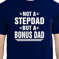 Stepdad Shirt Not A Step Dad But A Bonus Dad Gifts for Stepdad Step Father Gift Stepfather Gift Stepdad Shirt Step-Dad