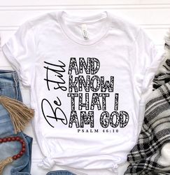 be still and know that i am god shirt, christian apparel, christian clothing, chosen tshirt, christian
