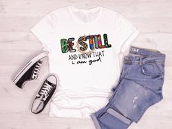 be still and know that i am god t-shirt, religious shirt, christian shirt, jesus tee, jesus lover gift,
