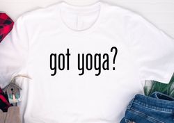 Got Yoga Shirt, Made To Order, Buddhist Shirt, Zen Spiritual, Meditation shirt, Yoga Tee, Yoga Lover, Workout Shirt