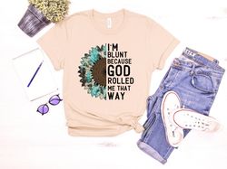I am Blunt Because God Rolled Me That Way Shirt, Weed Shirt, Cannabis Shirt, Weed Lover Shirt, Cannabis User Shirt, Weed