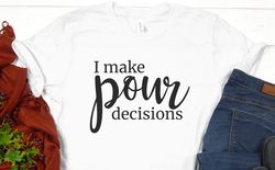 I Make Pour Decisions Shirt, Wine Lovers, Funny Shirts, Gift for Friend, Wine Tasting Shirt, Alcohol Sayings