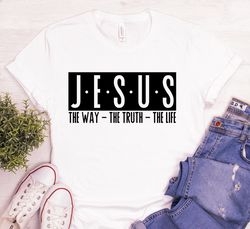 Jesus Shirt, Jesus Gift, Shirt, Gift, Christian Gift, Jesus The Way The Truth The Life Shirt, Christian Shirt,