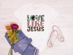 Love Like Jesus Shirt Love Shirt, Religious Love Shirt, Valentines Day Shirt, Be Mine Shirt, Gift for Her,