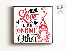 A love like gnome other svg, Valentines Day SVG, Valentine Gnome Svg, Gnome Svg