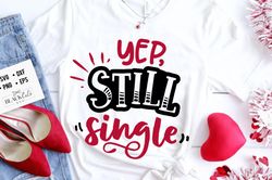 Yep still single svg,  Anti Valentines Day SVG, Funny Valentine Shirt Svg, Love Svg