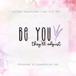Be You Theyll Adjust SVG PNG PDF , Inspirational , Self Care , Authenticity , Instant Download