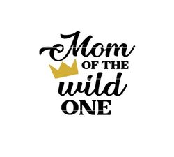 Mom of the Wild One SVG, PNG, DXF, jpg, First Birthday Shirt for Mom Digital Download, Wild One Jungle Safari Theme