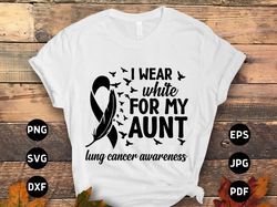lung cancer awareness svg png, i wear white for my aunt svg, white ribbon svg, lung cancer support svg cricut sublimatio