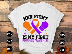 Psoriasis Awareness Svg Png, Her Fight is My Fight Svg, Psoriasis Ribbon Svg Cricut File Png Sublimation Designs