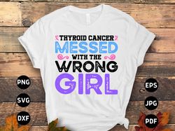thyroid cancer awareness svg png, thyroid cancer messed with the wrong girl svg, thyroid cancer support svg cricut subli