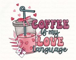 Coffee Is My Love Language Png, Valentine Drinks Png, XOXO Png, Valentines Day Png, Latte Drink, Valentine Love, Coffee
