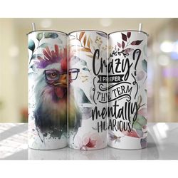 Tumbler Crazy I Prefer The Term Mentally Hilarious Stainless Steel Double Walled   20oz Skinny 30oz Skinny Chicken lady