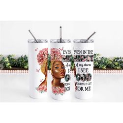 Even In the Midst of My Storm 20oz Skinny Tumbler, Christian Tumbler, Stainless Steel, Lid & Straw, African American Wom