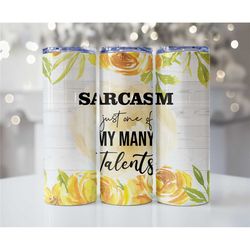 Sarcasm Just One of My Many Talents Tumbler - Sarcasm Tumbler - Funny Tumblers - Sarcasm Gift - Gift for Friends - Adult