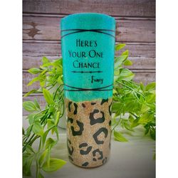 Here Is Your One Chance Tumbler