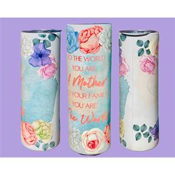 Mother's Day Gift, 'You are the World', 20oz tumbler for mom, Gift for Mom, Mother's Day, Cup for Mom, Floral Cup for Mo