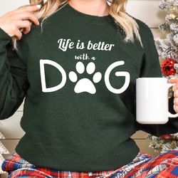 Life is better with a dog,Love Dogs Sweatshirt, Dog Lover Gift, Family dogs lover Funny dog Owner