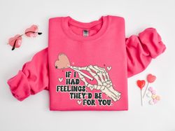 If I Had Feelings Theyd Be For You Shirt, Valentines Day Sweatshirt,Skeleton Valentines Tee