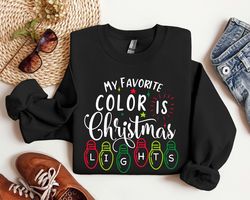 My favorite color is Christmas Light Sweatshirt,Christmas Light Sweatshirt,My favorite color is Chri