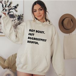 Not Bossy Just Aggressively Helpful Shirt,  Sarcastic Unisex SweatShirt Fun  Witty Top for Her or Hi