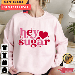 valentines day hey sugar heart sweatshirt valentine shirt women gifts, gift for her, gift for him, lover gift