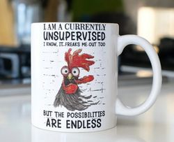 Funny Rooster Mug I Am A Currently Unsupervised I Know, It Freaks Me Out Too But The Possibilities Are Endless