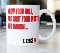 Travis Kelce Saying Coffee Mug Know Yo Role, And Shut Yo Mouth You Jabroni T Kelce 87