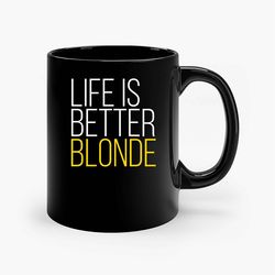 Life Is Better Blonde Ceramic Mugs, Funny Mug, Gift for Him, Gift for Mom, Best Friend gift