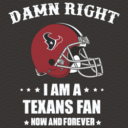 Damn Right I Am A Texans Fan Now And Forever Svg, Sport Svg, Damn Right Svg