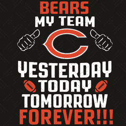 Chicago Bears My Team Yesterday Today Tomorrow Forever Svg, Sport Svg, Chicago Bears Svg