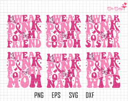 Personalized I Wear Pink For My Custom Svg Bundle, Breast Cancer, Awareness Ribbon Svg, Cancer Ribbon Svg
