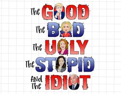 The Good The Bad The Ugly The Stupid The Idiot Png, Trump Biden Pelosi Harris Clinton Png, Trump 2024 Png