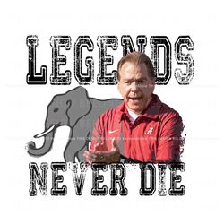 Legends Never Die College Football Coach Nick Saban Png, Trending Digital File