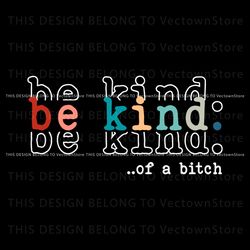 Be Kind Of A Bitch Funny Saying SVG, Trending Digital File