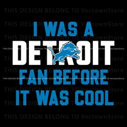 I Was A Detroit Fan Before It Was Cool Svg Download, Trending Digital File