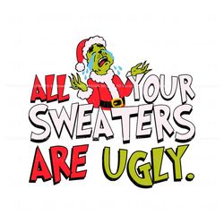 All Your Sweaters Are Ugly Grinch For Christmas Svg, Trending Design File