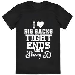 I Love Big Sacks Tight Ends And A Strong D Shirt For Game Day Shirt Football Shirt Football Season Shirt