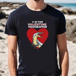 V Is For Velociraptor Valentine T-shirt, Gift For Her, Gifts For Him