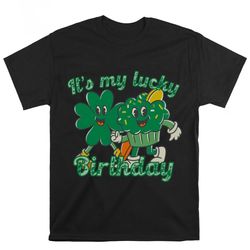 St Patrick S Day Lucky Birthday Shirt, Gift For Her, Gift For Him