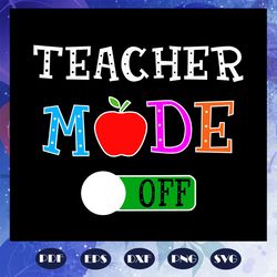 Teacher mode off, teacher svg, teacher gift, teacher birthday, teacher party, teacher life, summer vacation, summer vaca